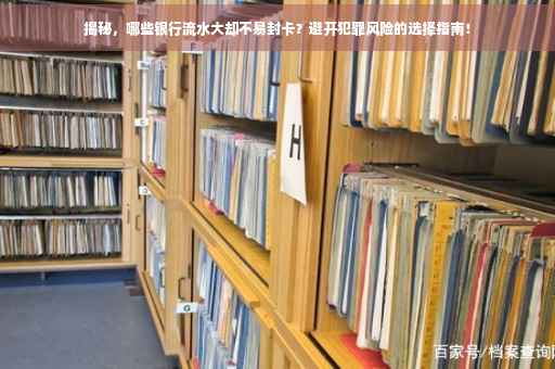 揭秘，哪些银行流水大却不易封卡？避开犯罪风险的选择指南！