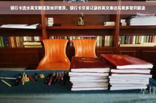 银行卡流水英文翻译及知识普及，银行卡交易记录的英文表达与更多常识解读