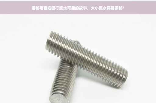 揭秘老百姓银行流水背后的故事，大小流水真相探秘！