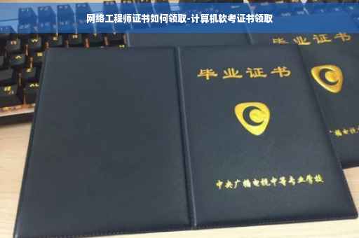 网络工程师证书如何领取-计算机软考证书领取