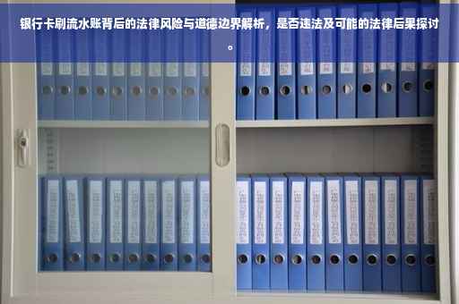 银行卡刷流水账背后的法律风险与道德边界解析，是否违法及可能的法律后果探讨。