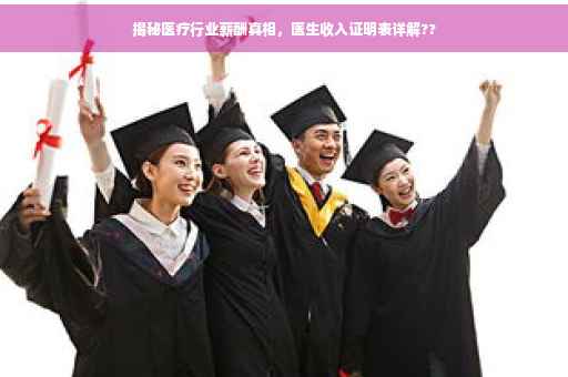 揭秘医疗行业薪酬真相，医生收入证明表详解??