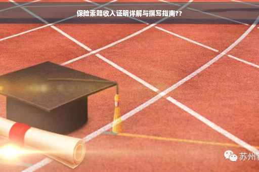 保险索赔收入证明详解与撰写指南??