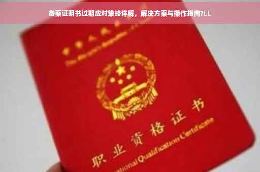 备案证明书过期应对策略详解，解决方案与操作指南?⚡️