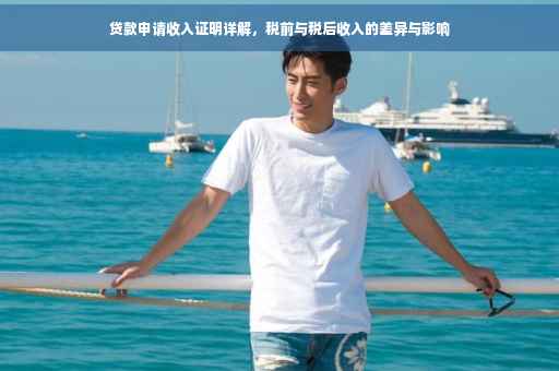 贷款申请收入证明详解，税前与税后收入的差异与影响