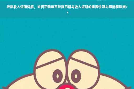 贷款收入证明详解，如何正确填写贷款日期与收入证明的重要性及办理流程指南??