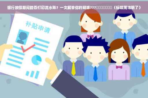 银行放假期间能否打印流水账？一文解答你的疑惑???​​​​​​​（标题简洁明了）