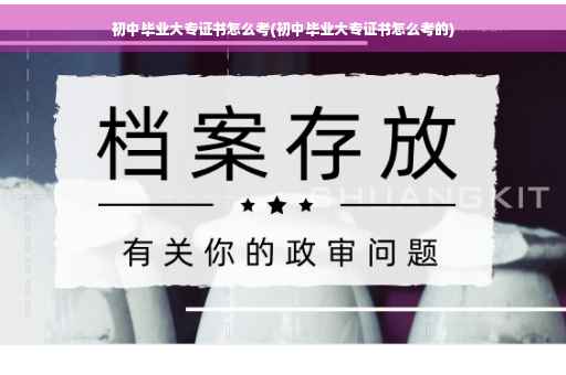 初中毕业大专证书怎么考(初中毕业大专证书怎么考的)