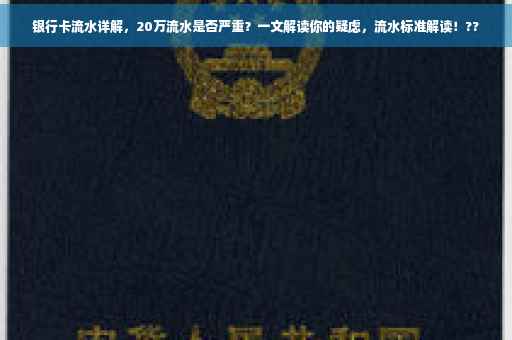 银行卡流水详解，20万流水是否严重？一文解读你的疑虑，流水标准解读！??