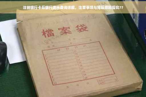 注销银行卡后银行流水查询详解，注意事项与背后原因探究??