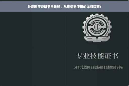 分娩医疗证明书全攻略，从申请到使用的详细指南?