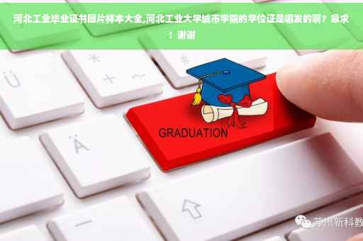 河北工业毕业证书图片样本大全,河北工业大学城市学院的学位证是哪发的啊？急求！谢谢