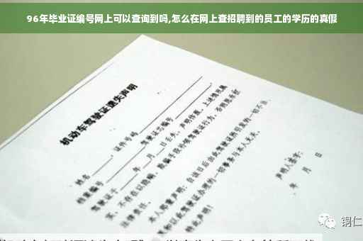 96年毕业证编号网上可以查询到吗,怎么在网上查招聘到的员工的学历的真假 96年毕业证编号网上可以查询到吗,怎么在网上查招聘到的员工的学历的真假