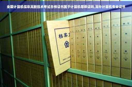 全国计算机信息高新技术考试合格证书属于计算机等级证吗,高中计算机专业证书