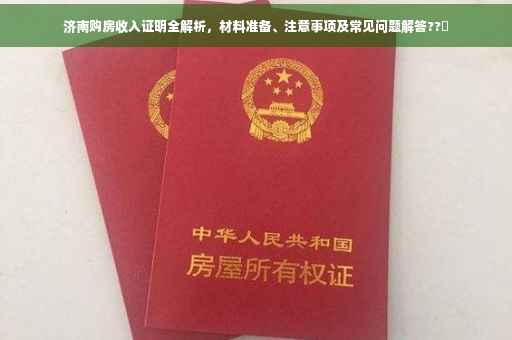 济南购房收入证明全解析，材料准备、注意事项及常见问题解答??✨