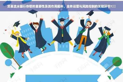 交易流水银行存管的重要性及其作用解析，业务运营与风险控制的关键环节?⚡️