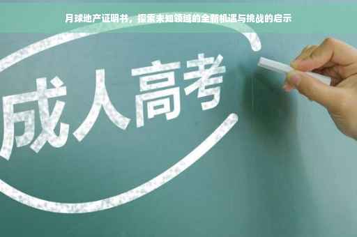 月球地产证明书,探索未知领域的全新机遇与挑战的启示 月球地产证明书,探索未知领域的全新机遇与挑战的启示