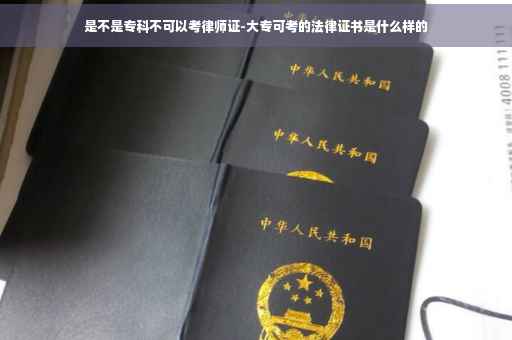 是不是专科不可以考律师证-大专可考的法律证书是什么样的