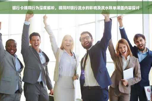 银行卡提现行为深度解析，提现对银行流水的影响及流水账单涵盖内容探讨