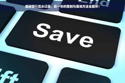 揭秘银行流水记录，近一年的限制与查询方法全解析！