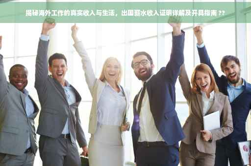 揭秘海外工作的真实收入与生活，出国薪水收入证明详解及开具指南 ??
