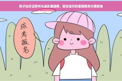 孩子出月证明书与成长里程碑，新生宝贝的里程碑及办理指南