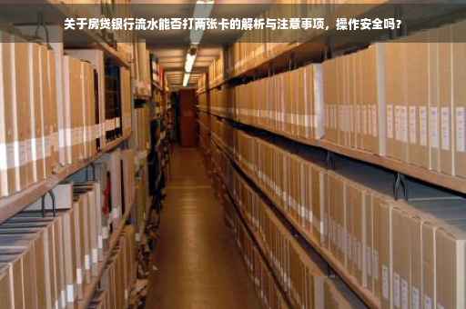 关于房贷银行流水能否打两张卡的解析与注意事项，操作安全吗？