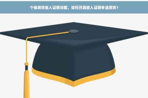 个体房贷收入证明详解，如何开具收入证明申请房贷？