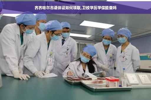 齐齐哈尔市退休证如何领取,卫校学历学信能查吗