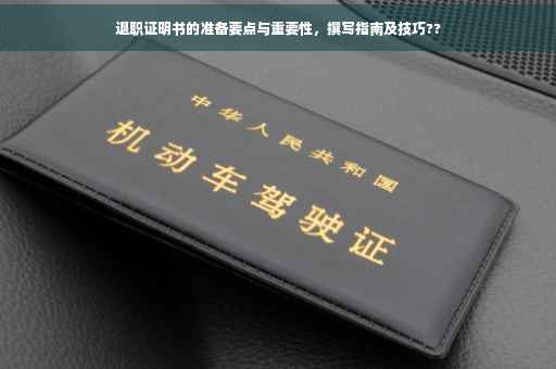 退职证明书的准备要点与重要性，撰写指南及技巧??