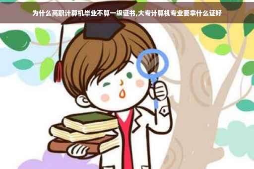 为什么高职计算机毕业不算一级证书,大专计算机专业要拿什么证好