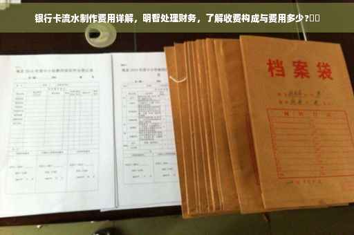 银行卡流水制作费用详解，明智处理财务，了解收费构成与费用多少?⚡️