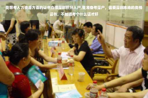 我想考人力资源方面的证书办理深圳积分入户,我准备考深户，需要深圳本地的资格证书，不知道考个什么证才好