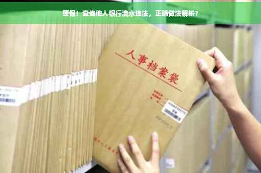 警惕！查询他人银行流水违法，正确做法解析?