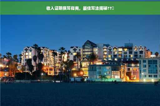 收入证明撰写指南，最佳写法揭秘??️