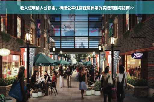 收入证明纳入公积金，构建公平住房保障体系的实施策略与指南??