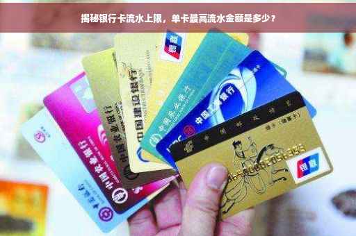 揭秘银行卡流水上限，单卡最高流水金额是多少？