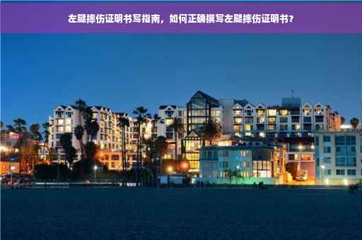 左腿摔伤证明书写指南，如何正确撰写左腿摔伤证明书？