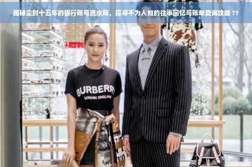 揭秘尘封十五年的银行账号流水账，探寻不为人知的往事回忆与账单查询攻略 ??