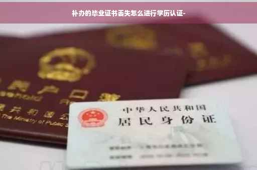 补办的毕业证书丢失怎么进行学历认证-