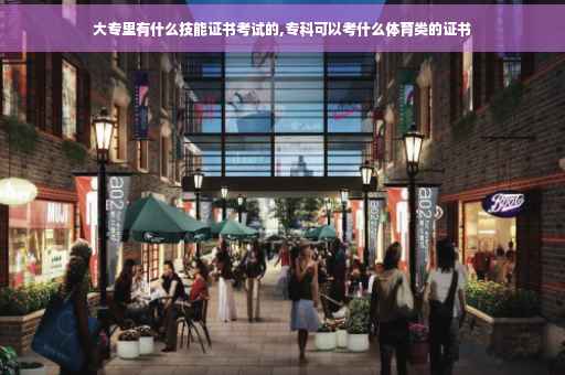 大专里有什么技能证书考试的,专科可以考什么体育类的证书 大专里有什么技能证书考试的,专科可以考什么体育类的证书