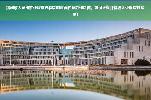 揭秘收入证明在还房贷过程中的重要性及办理指南，如何正确开具收入证明应对房贷？