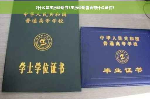 ?什么是学历证明书?学历证明需要带什么证件?