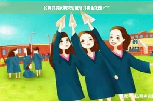 如何开具发票交易证明书完全攻略 ?⚡️