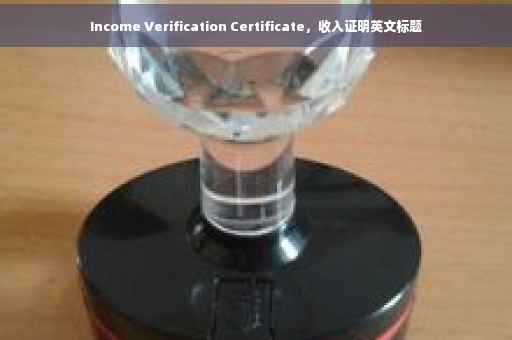 Income Verification Certificate，收入证明英文标题
