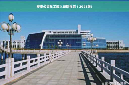樱泰公司员工收入证明报告 ? 2021版?