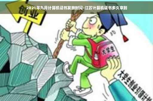 2021年九月计算机证书发放时间-江苏计算机证书多久拿到