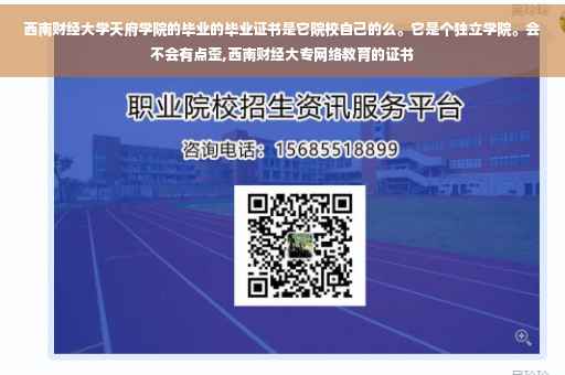 西南财经大学天府学院的毕业的毕业证书是它院校自己的么。它是个独立学院。会不会有点歪,西南财经大专网络教育的证书