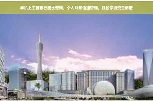 手机上工商银行流水查询，个人财务便捷管理，轻松掌握资金动态