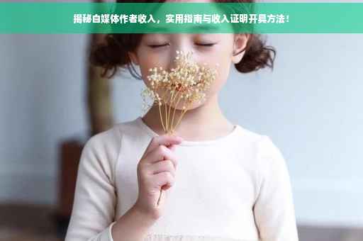 揭秘自媒体作者收入，实用指南与收入证明开具方法！